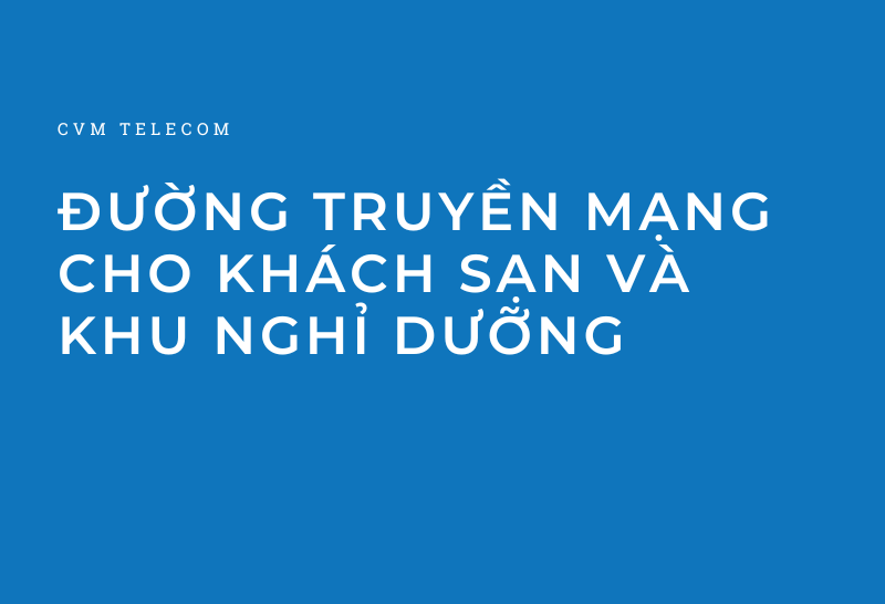 Đường truyền mạng cho khách sạn và khu nghỉ dưỡng