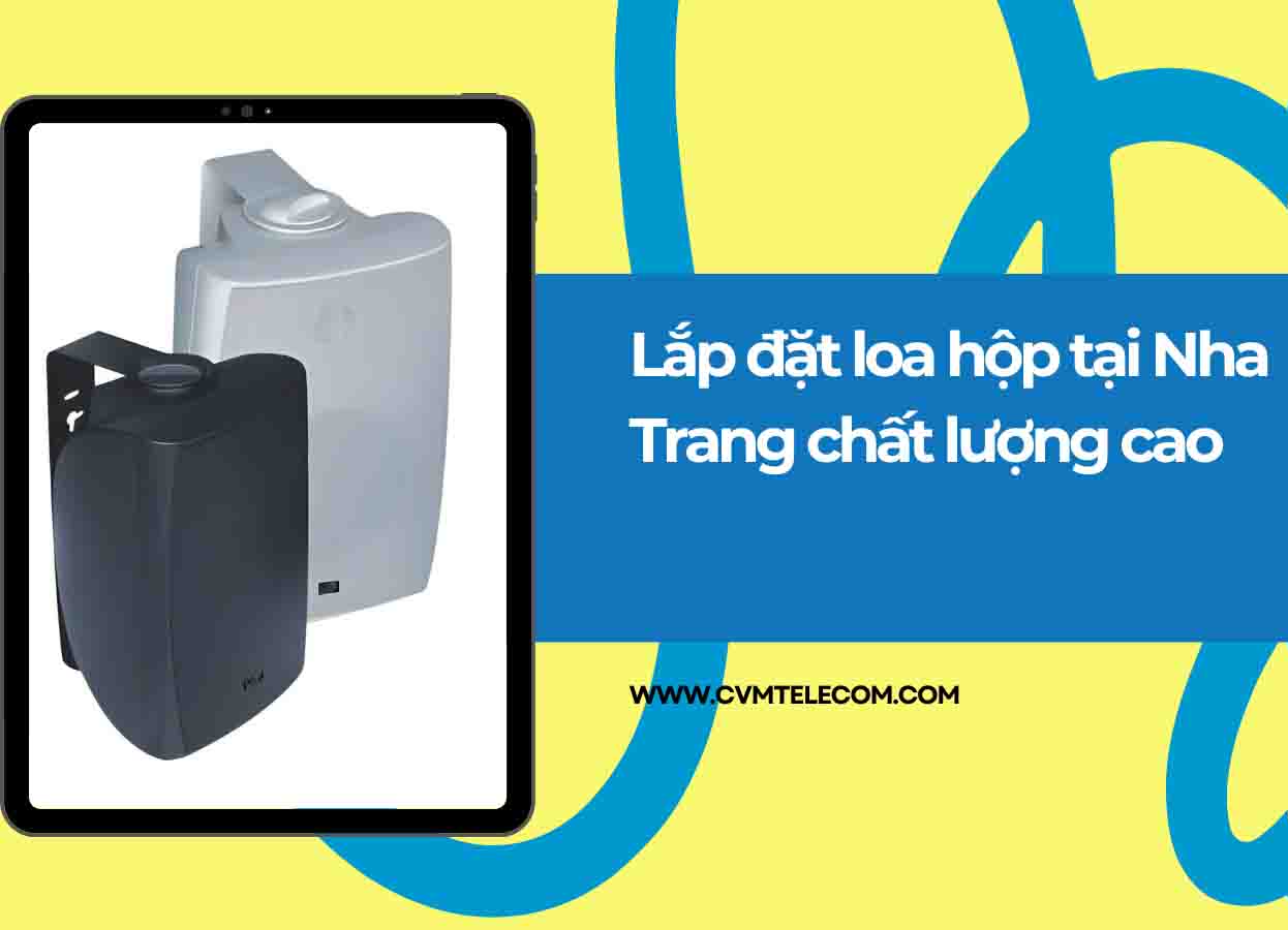 Lắp đặt loa hộp tại Nha Trang chất lượng cao