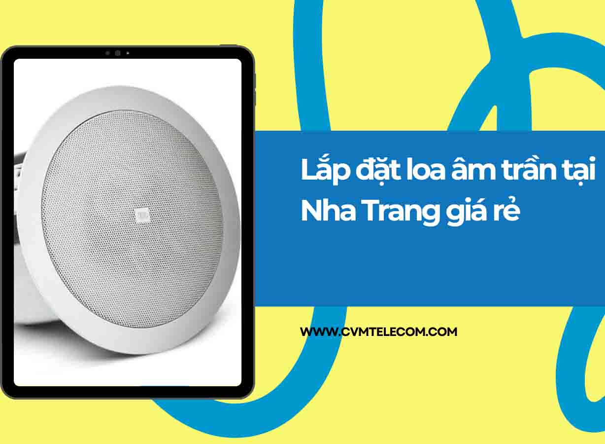 Lắp đặt loa âm trần tại Nha Trang giá rẻ