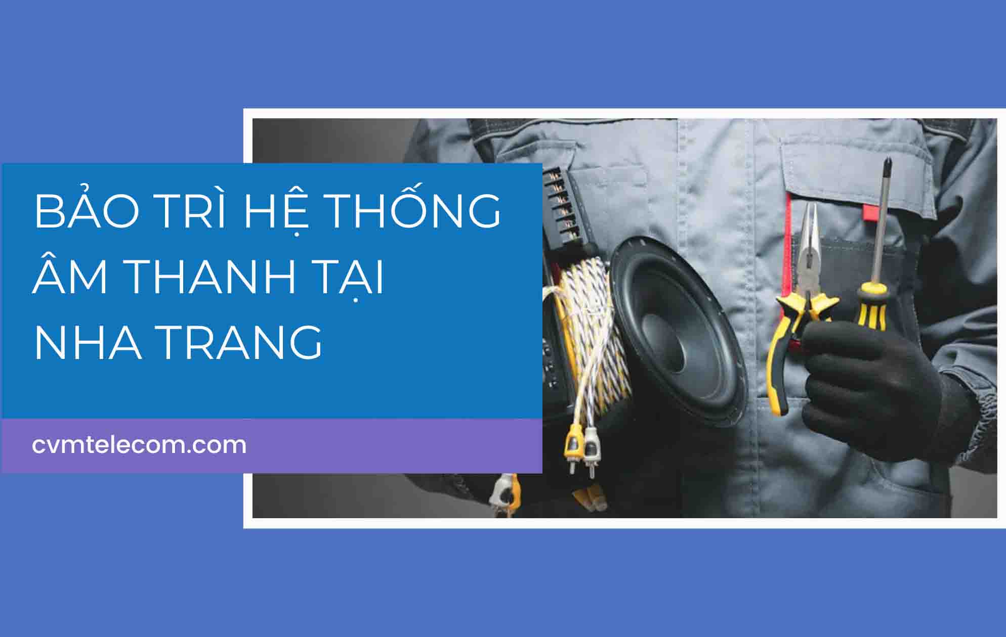 Bảo trì hệ thống âm thanh tại Nha Trang