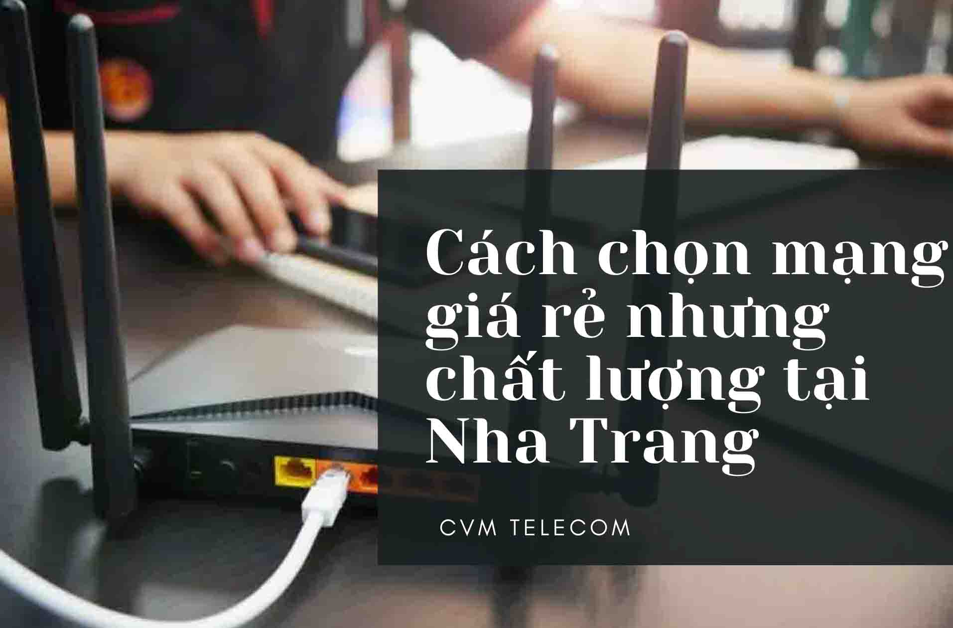 Cách chọn mạng giá rẻ nhưng chất lượng tại Nha Trang