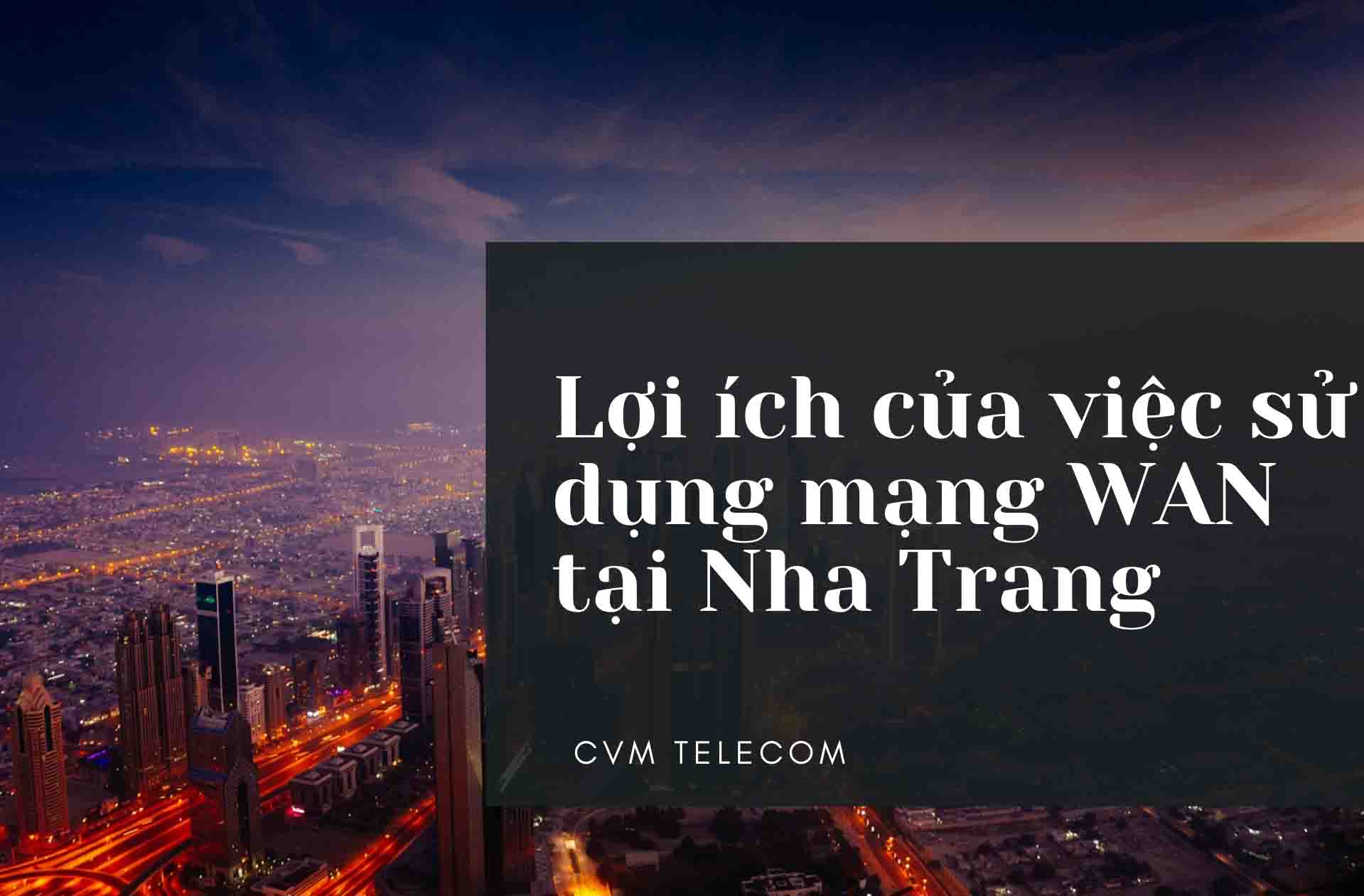 Lợi ích của việc sử dụng mạng WAN tại Nha Trang