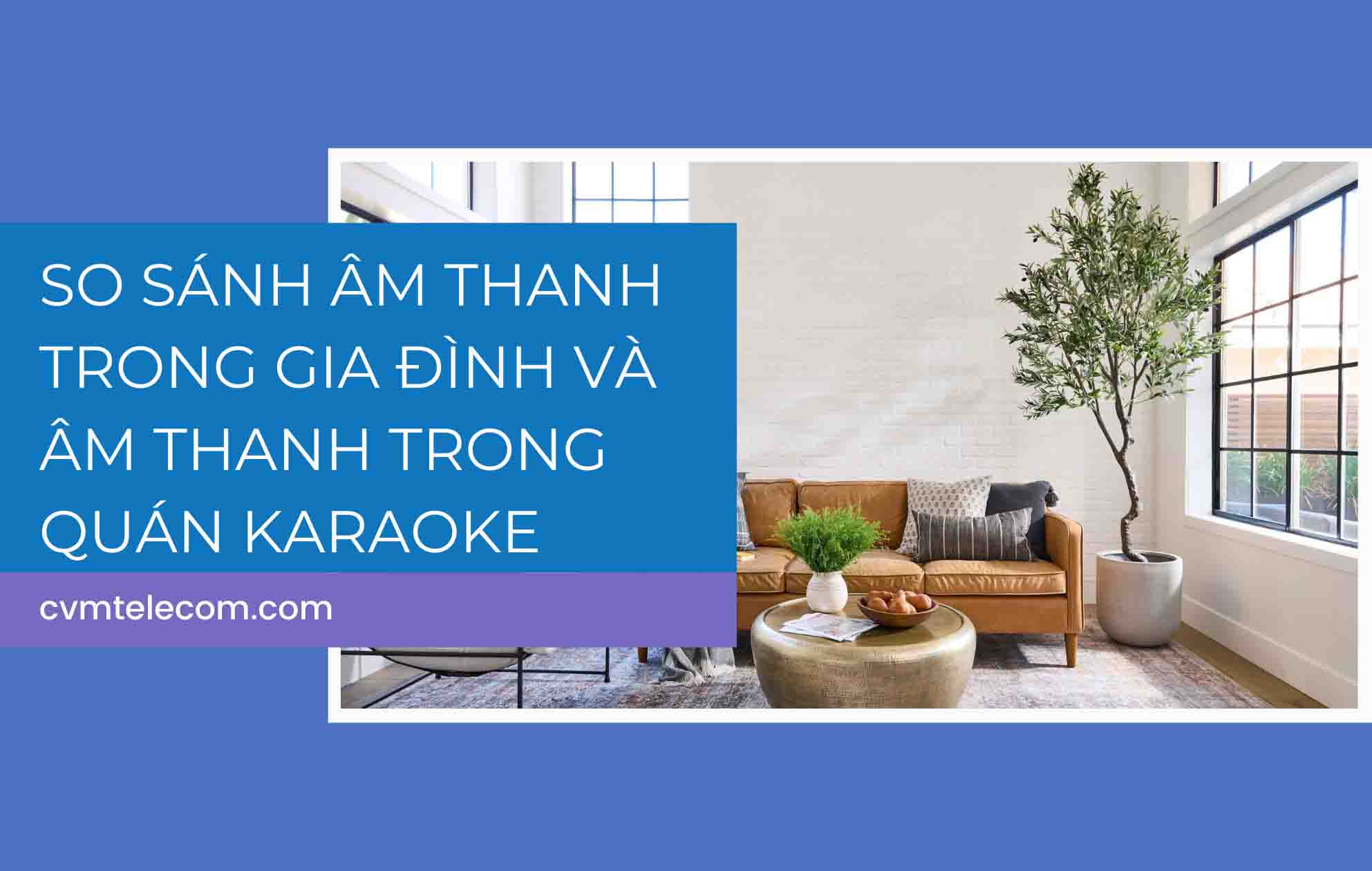 So sánh âm thanh trong gia đình và âm thanh trong quán karaoke