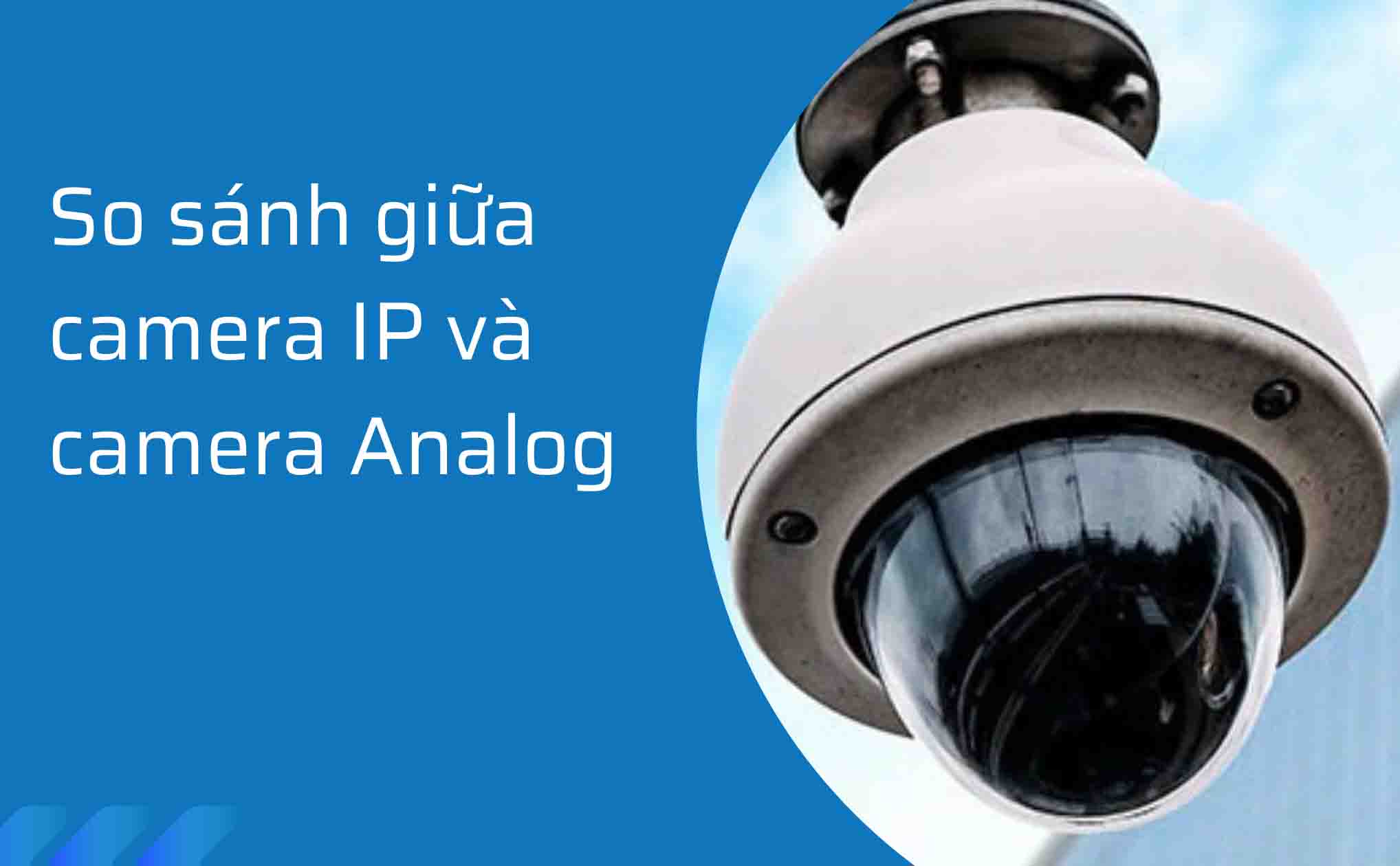 So sánh giữa camera IP và camera Analog