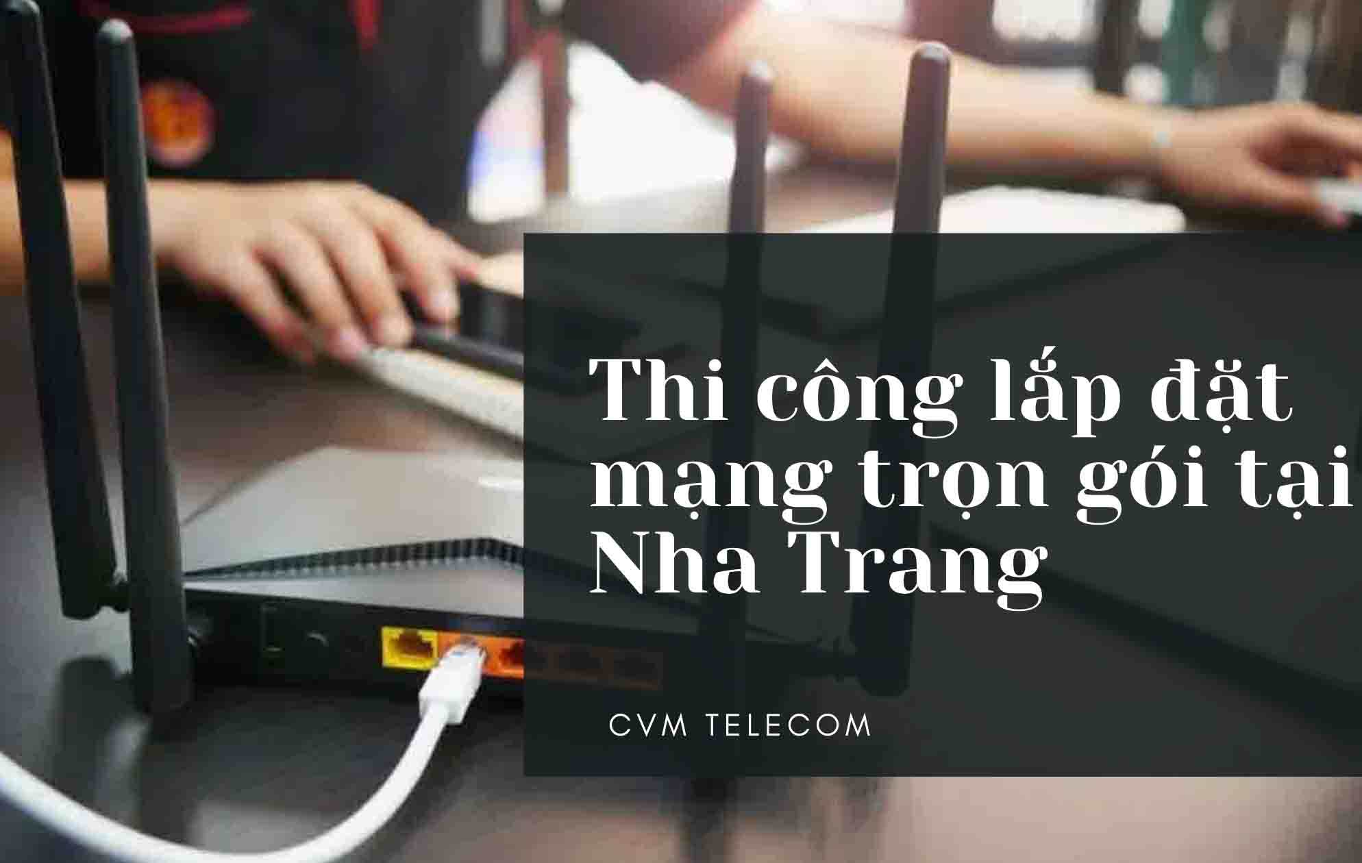 Thi công lắp đặt mạng trọn gói tại Nha Trang