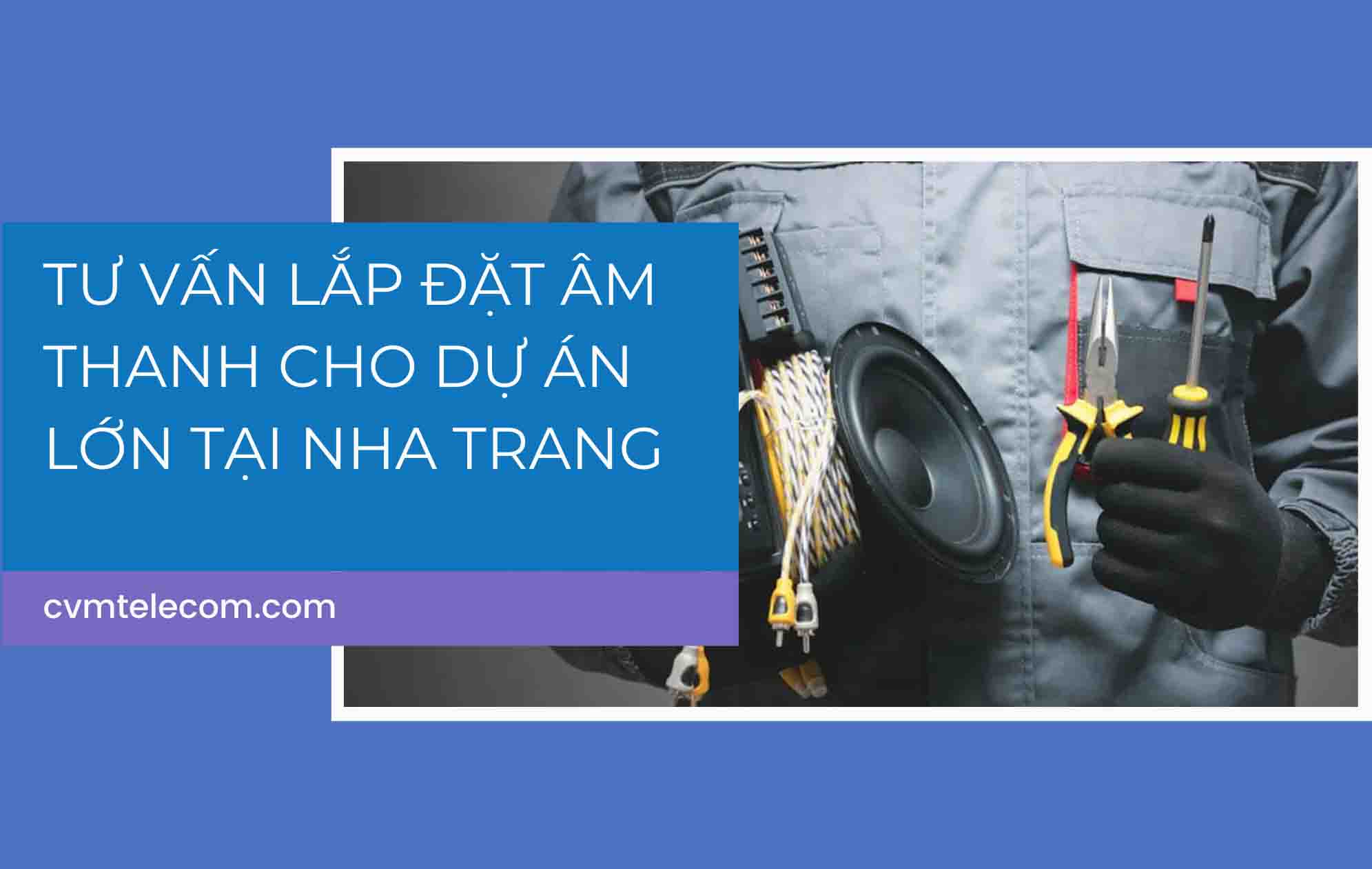 Tư vấn lắp đặt âm thanh cho dự án lớn tại Nha Trang