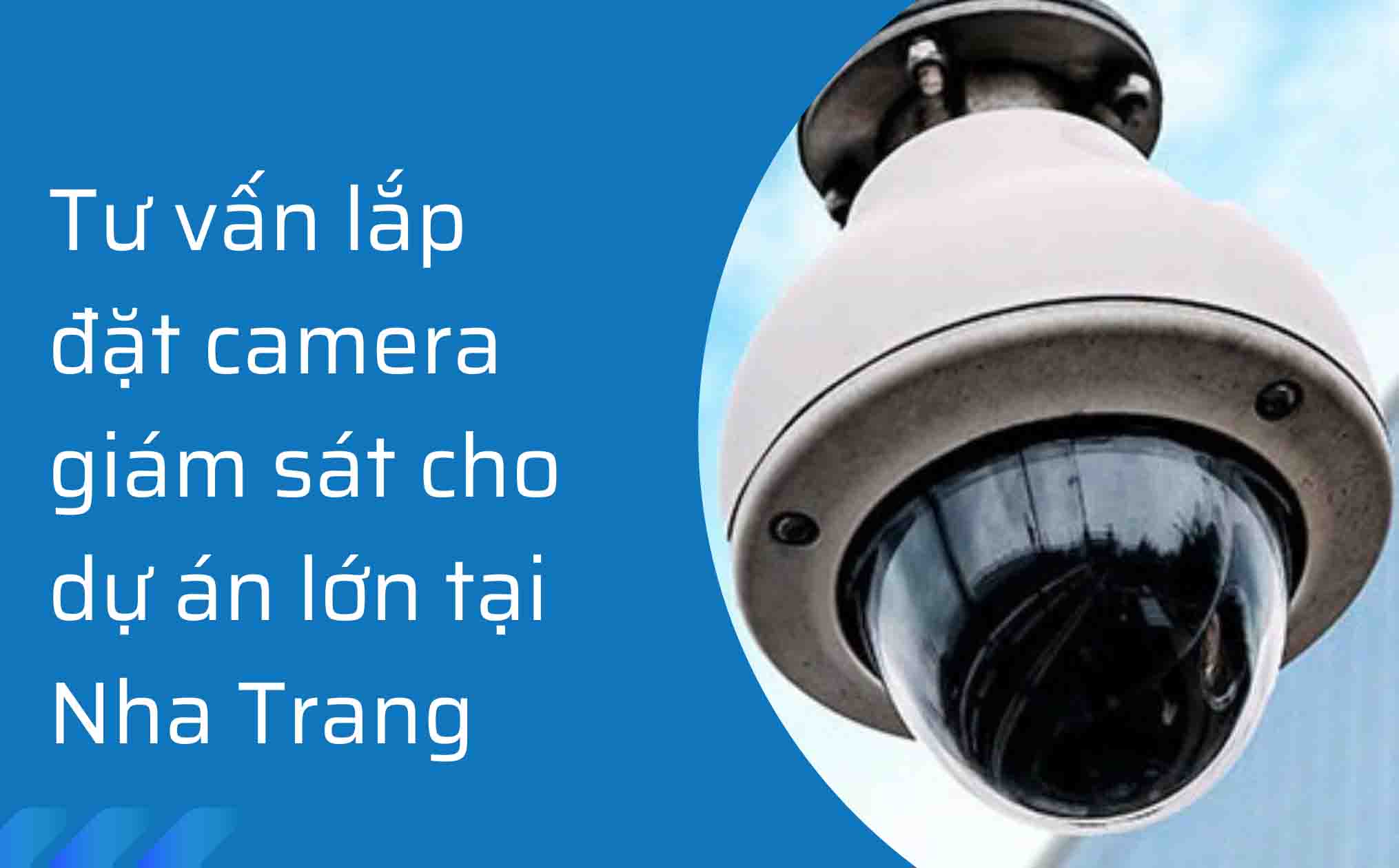 Tư vấn lắp đặt camera giám sát cho dự án lớn tại Nha Trang