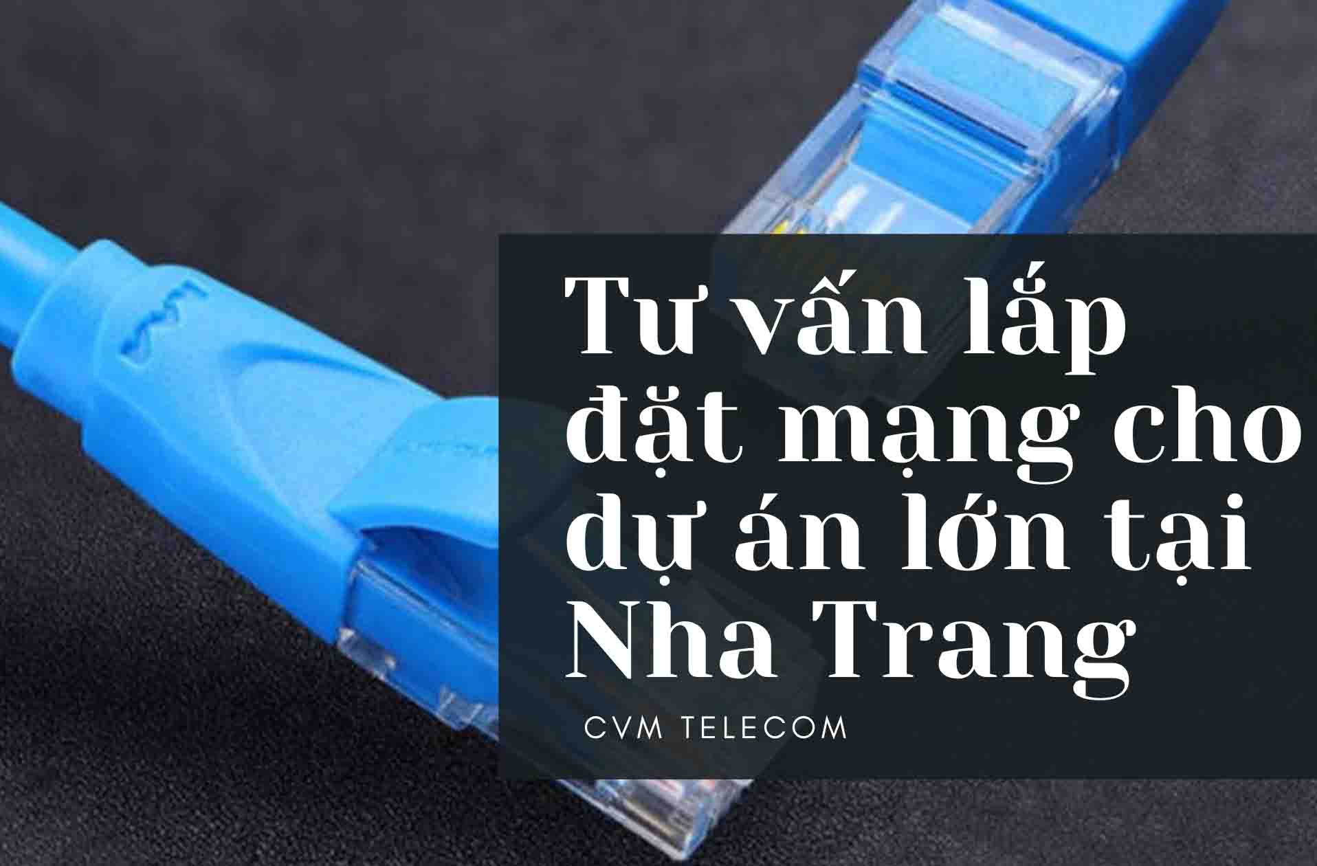 Tư vấn lắp đặt mạng cho dự án lớn tại Nha Trang