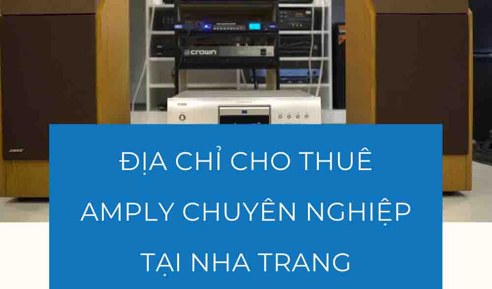 Địa chỉ cho thuê Amply chuyên nghiệp tại Nha Trang