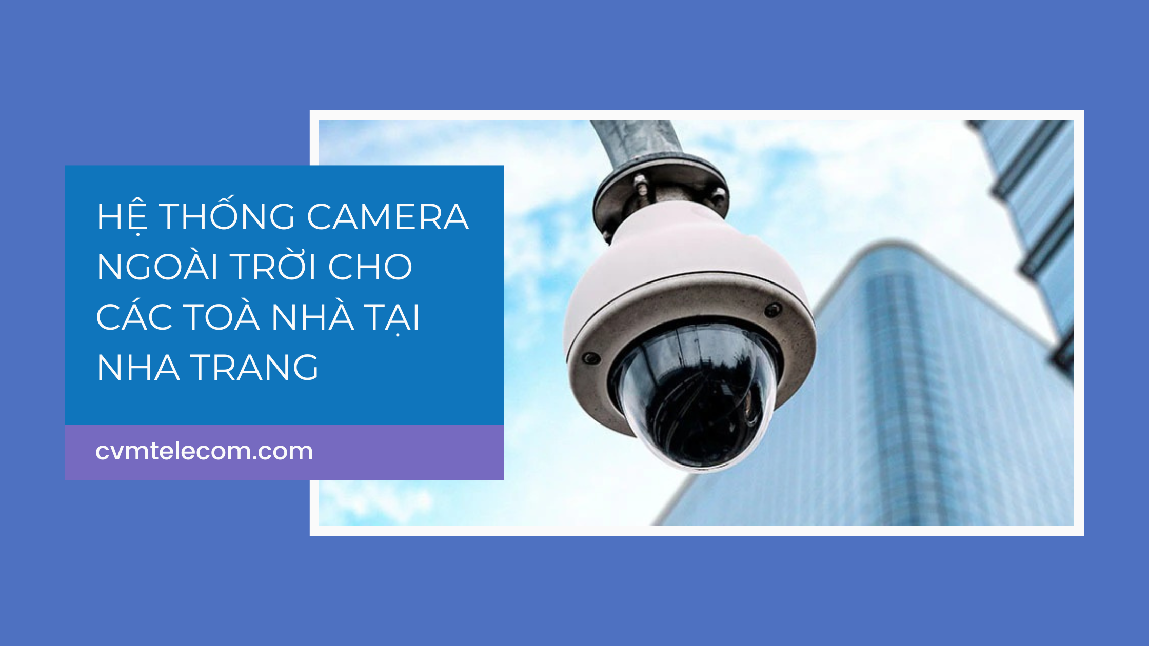 Hệ thống camera ngoài trời cho các toà nhà tại Nha Trang