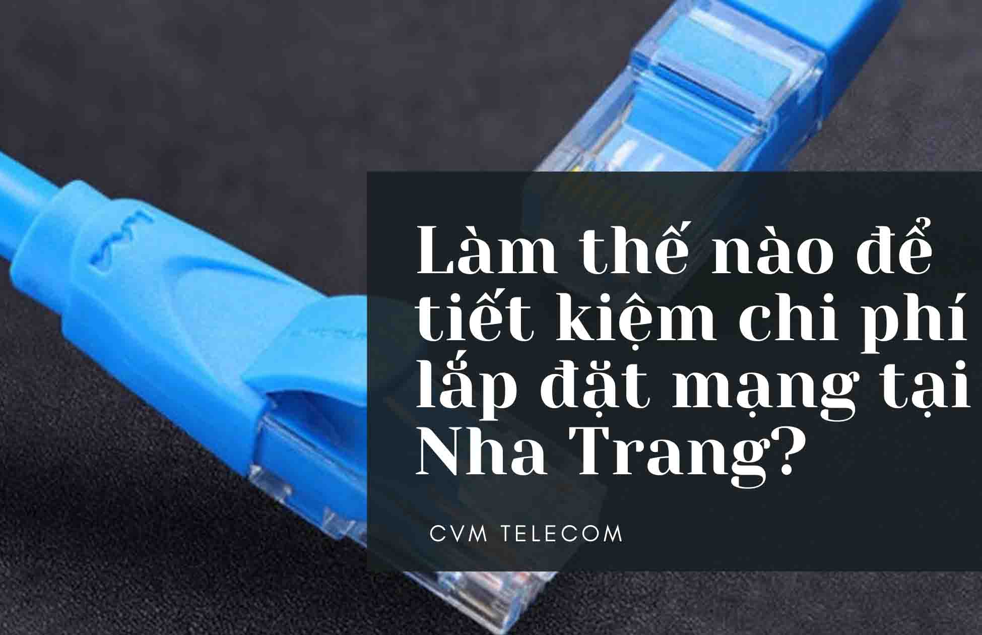 Làm thế nào để tiết kiệm chi phí lắp đặt mạng tại Nha Trang?