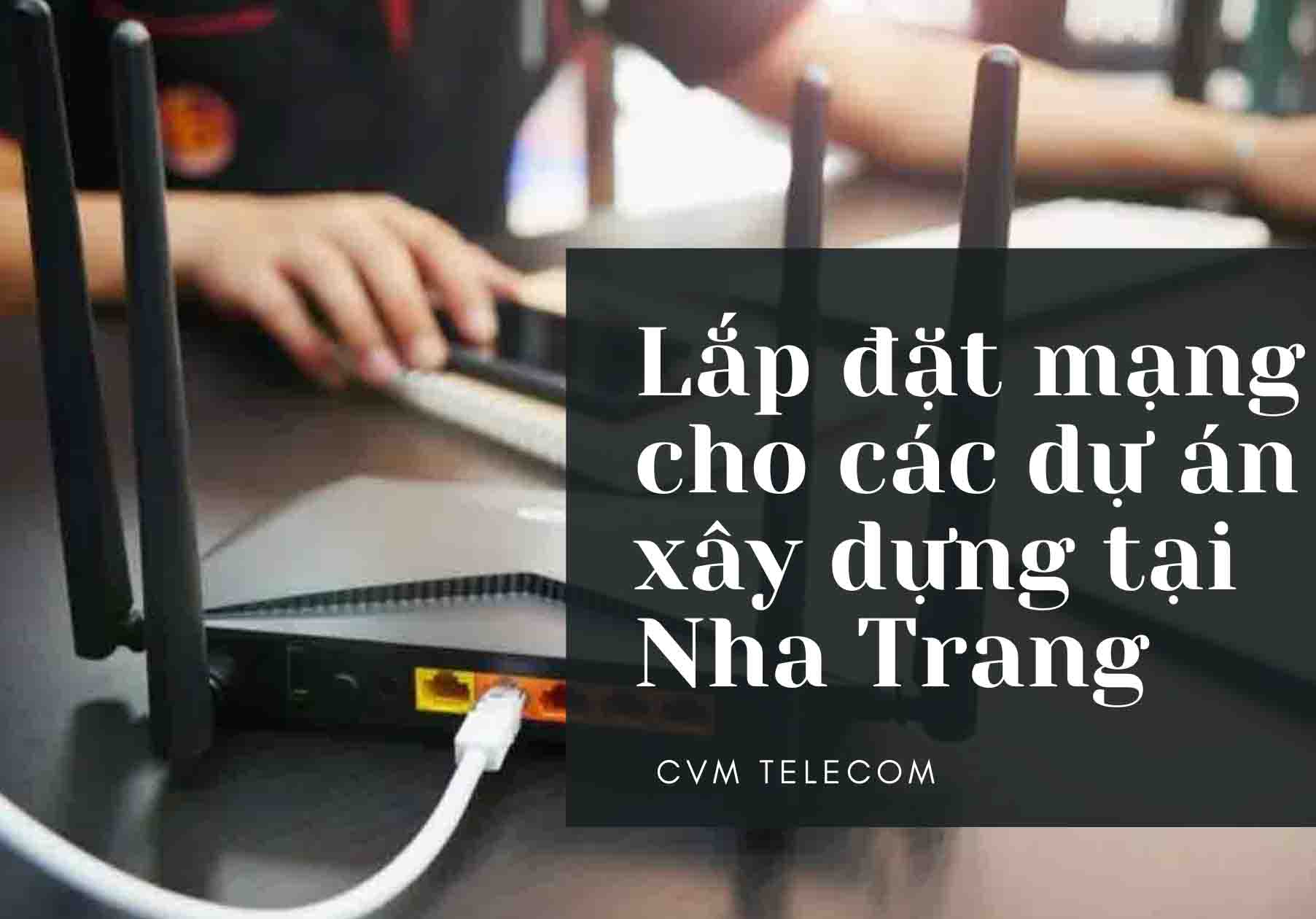 Lắp đặt mạng cho các dự án xây dựng tại Nha Trang