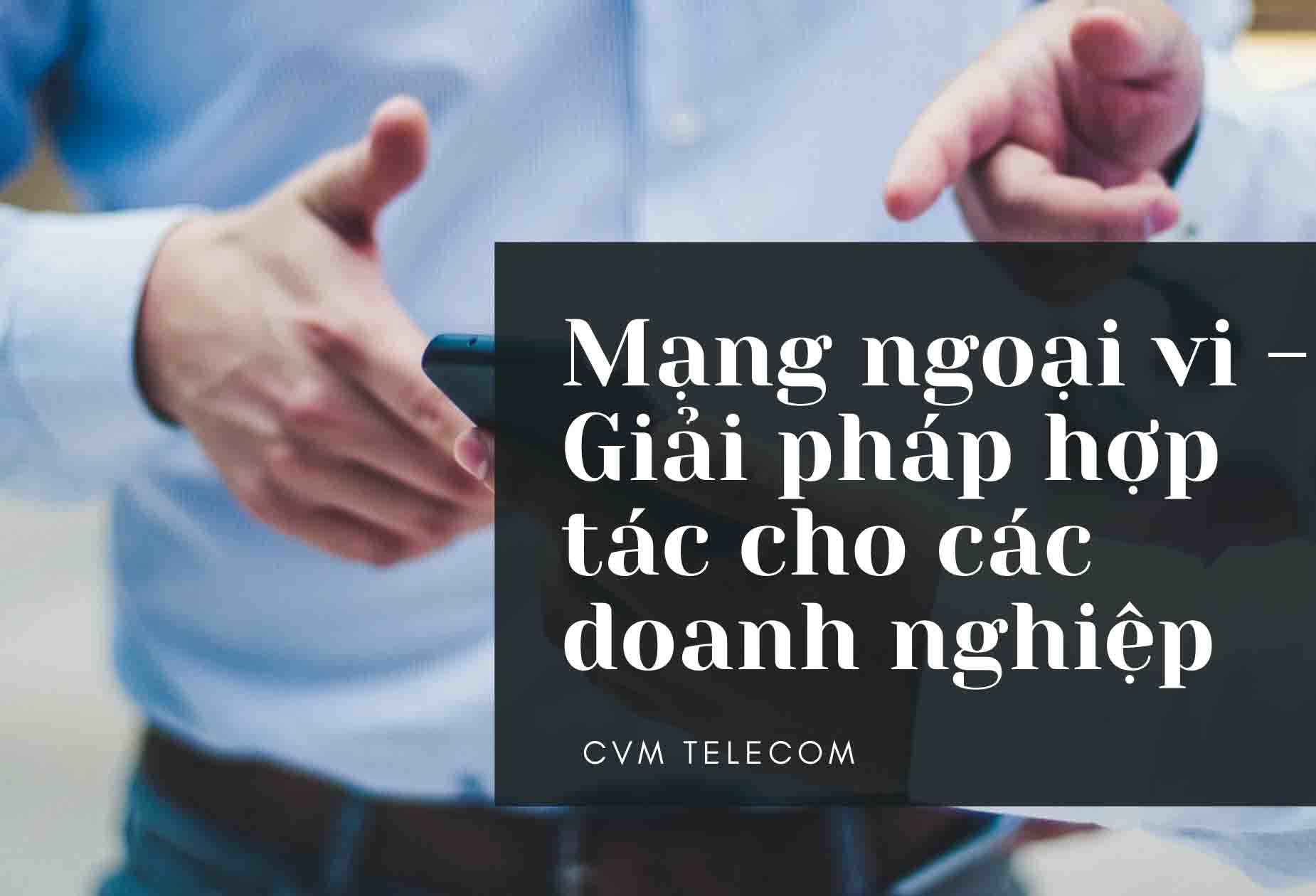 Mạng ngoại vi – Giải pháp hợp tác cho các doanh nghiệp