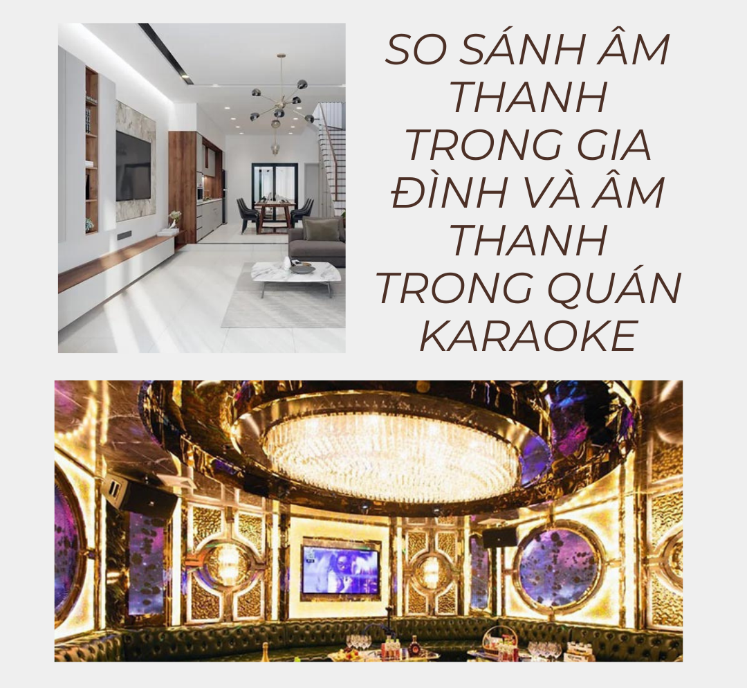 So sánh âm thanh trong gia đình và âm thanh trong quán karaoke