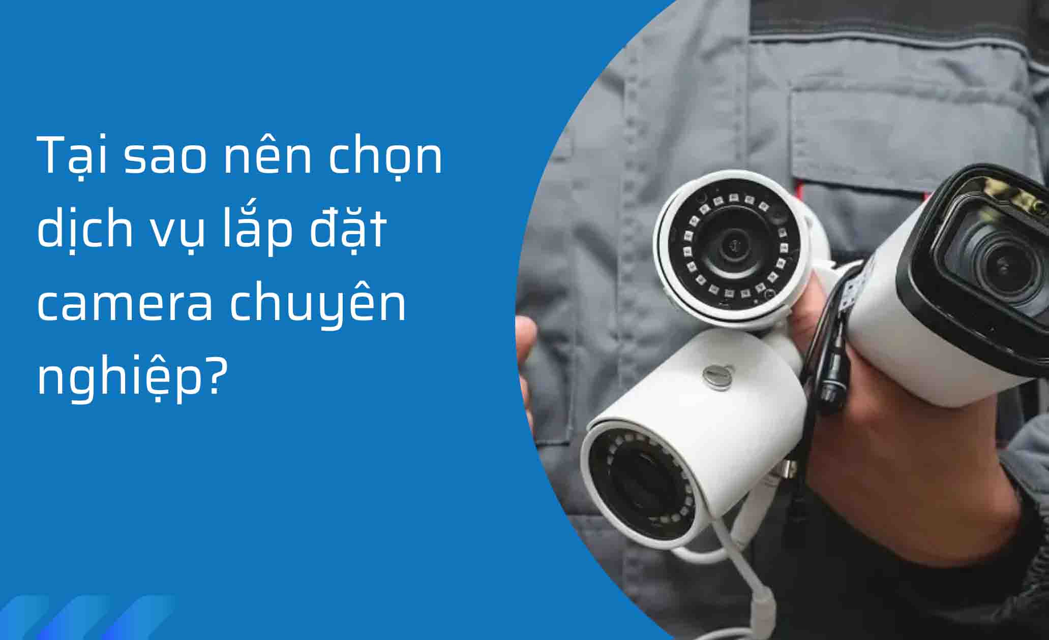 Tại sao nên chọn dịch vụ lắp đặt camera chuyên nghiệp?