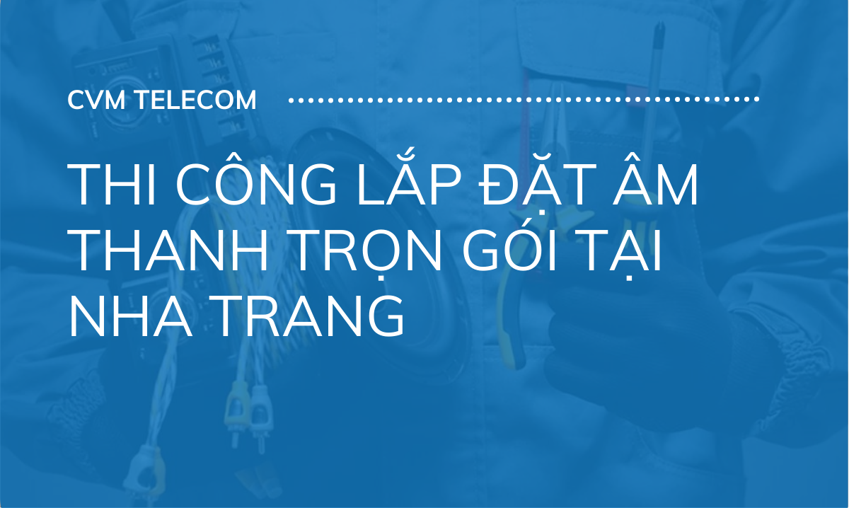 Thi công lắp đặt âm thanh trọn gói tại Nha Trang