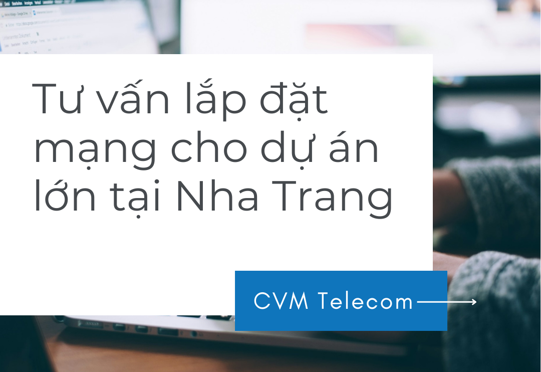 Tư vấn lắp đặt mạng cho dự án lớn tại Nha Trang