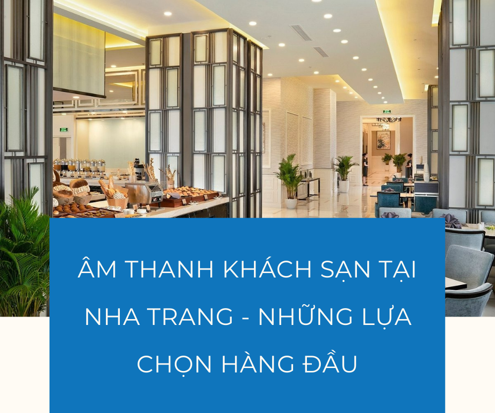 Âm thanh khách sạn tại Nha Trang – Những lựa chọn hàng đầu