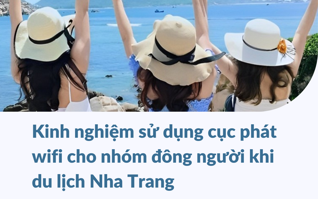 Kinh nghiệm sử dụng cục phát wifi cho nhóm đông người khi du lịch Nha Trang