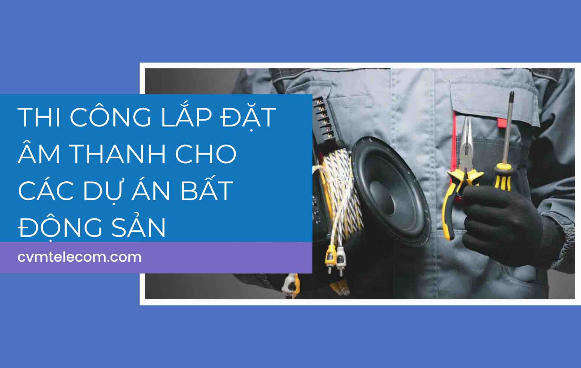 Thi công lắp đặt âm thanh cho các dự án bất động sản