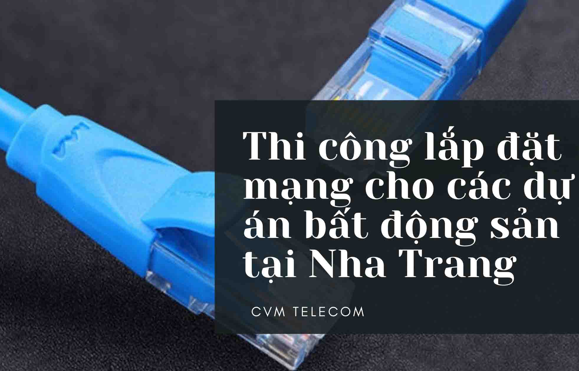 Thi công lắp đặt mạng cho các dự án bất động sản tại Nha Trang