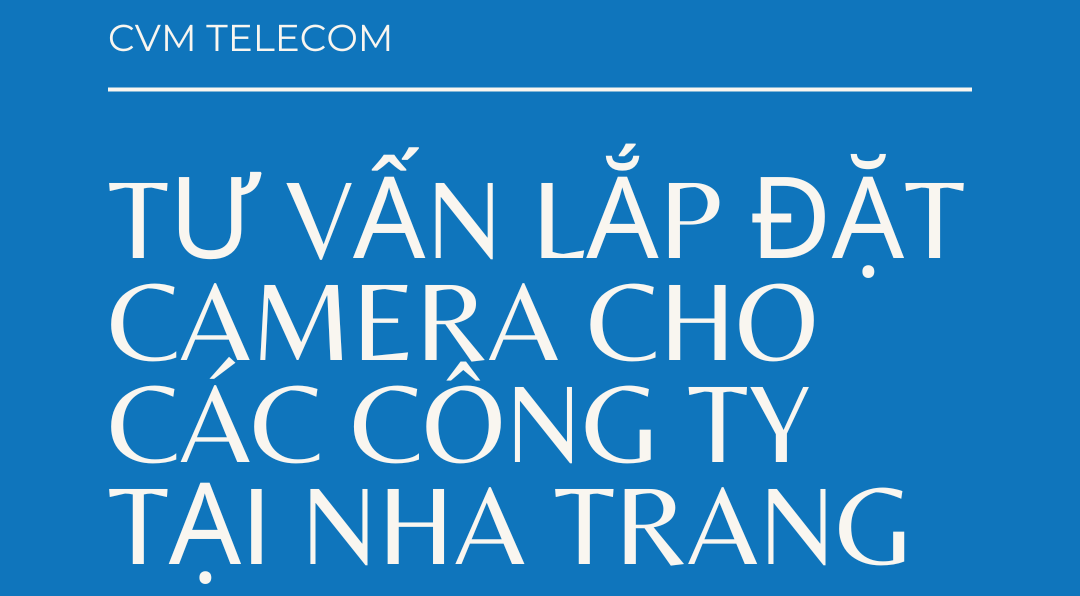 Tư vấn lắp đặt camera cho các công ty tại Nha Trang