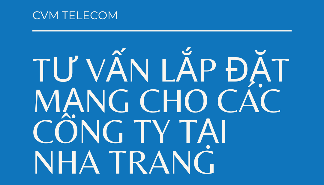 Tư vấn lắp đặt mạng cho các công ty tại Nha Trang