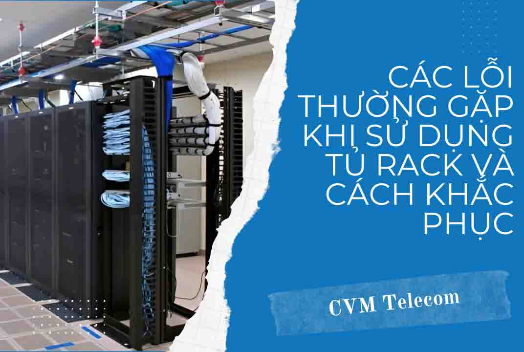 Các lỗi thường gặp khi sử dụng tủ Rack và cách khắc phục