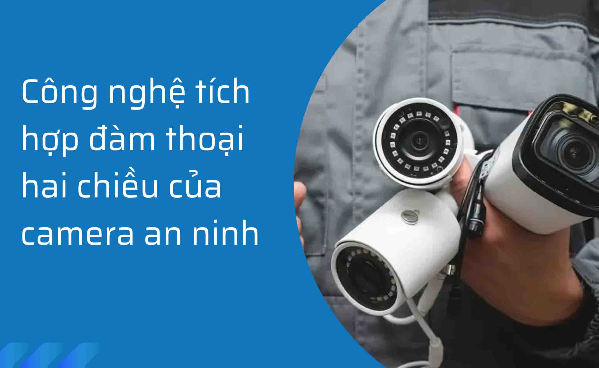 Công nghệ tích hợp đàm thoại hai chiều của camera an ninh