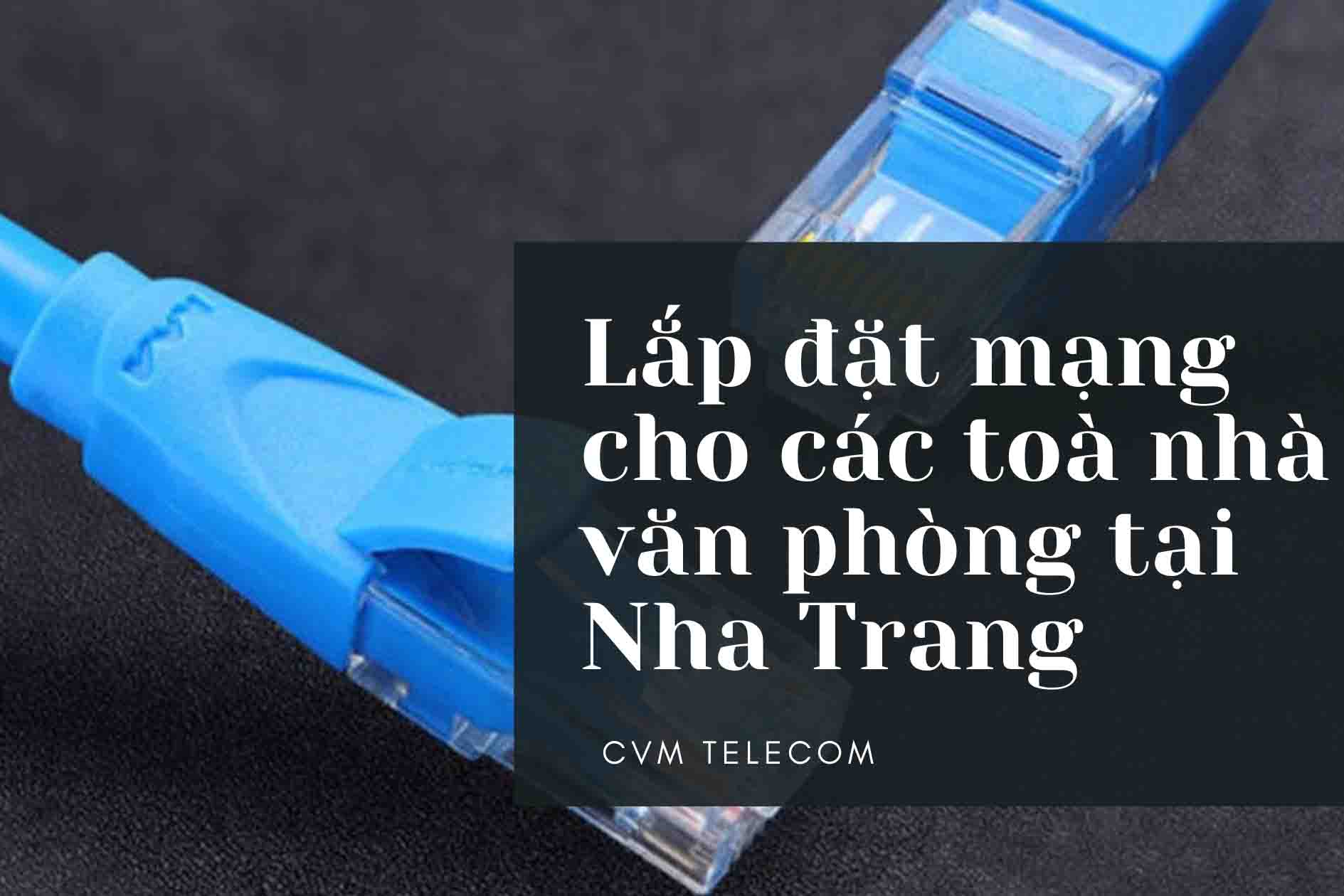 Lắp đặt mạng cho các toà nhà văn phòng tại Nha Trang